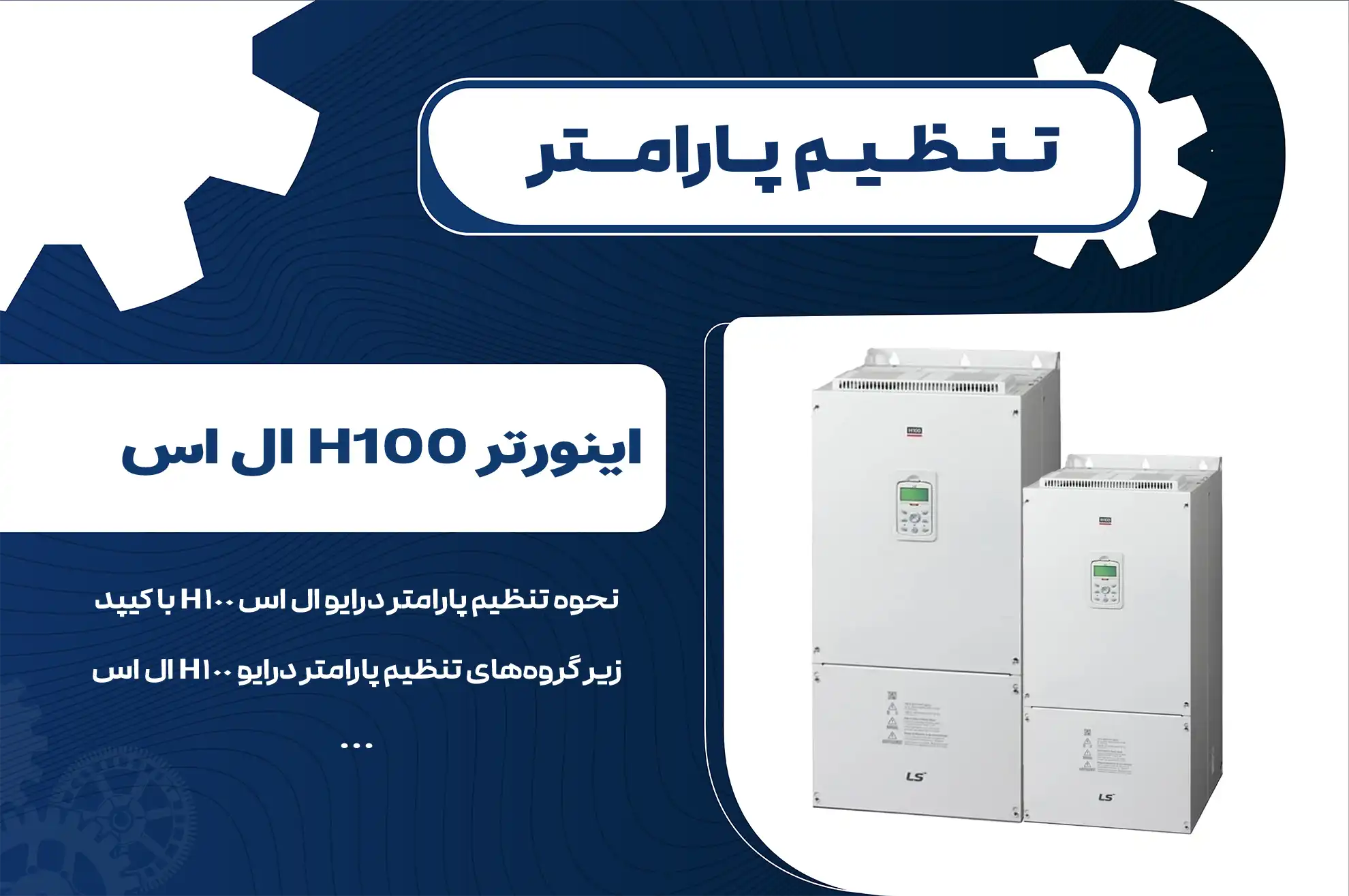 تنظیم پارامتر اینورتر H100 ال اس و راهنمای جامع راه اندازی درایو H100